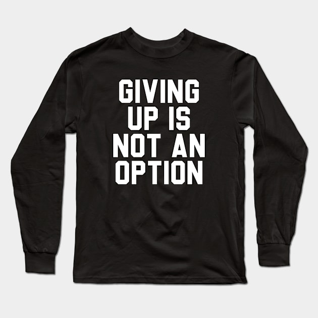 Giving Up Is Not An Option. Long Sleeve T-Shirt by RiseInspired